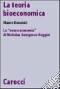 La teoria bioeconomica. La «nuova economia» di Nicholas Georgescu-Roegen libro di Bonaiuti Mauro