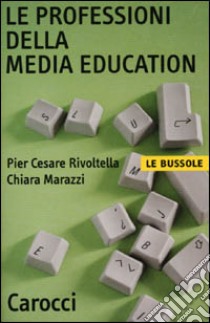 Le professioni della media education libro di Rivoltella P. Cesare; Marazzi Chiara