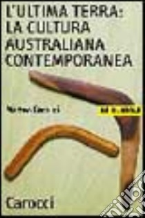 L'ultima terra: la cultura australiana contemporanea libro di Baraldi Matteo