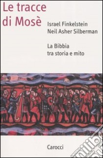 Le tracce di Mosé. La Bibbia tra storia e mito libro di Finkelstein Israel; Silberman Neil A.