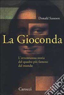 La Gioconda. L'avventurosa storia del quadro più famoso del mondo libro di Sassoon Donald