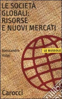 Le società globali: risorse e nuovi mercati libro di Volpi Alessandro