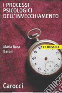 I processi psicologici dell'invecchiamento libro di Baroni M. Rosa