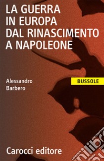 La guerra in Europa dal Rinascimento a Napoleone libro di Barbero Alessandro