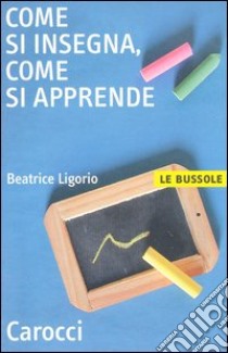 Come si insegna, come si apprende libro di Ligorio Maria Beatrice