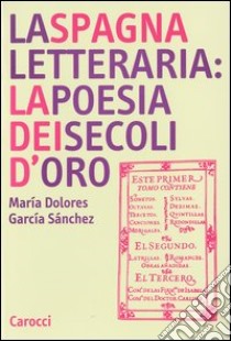 La Spagna letteraria: la poesia dei secoli d'oro libro di García Sánchez M. Dolores