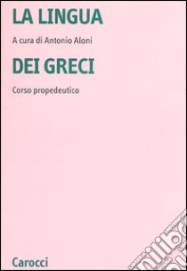 La lingua dei greci. Corso propedeutico libro di Aloni A. (cur.)