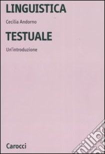 Linguistica testuale. Un'introduzione libro di Andorno Cecilia M.