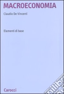 Macroeconomia. Elementi di base libro di De Vincenti Claudio