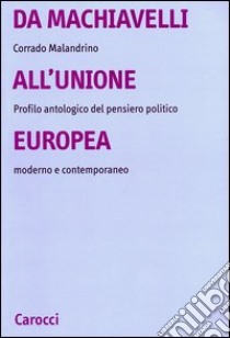 Da Machiavelli all'Unione europea. Profilo antologico del pensiero politico moderno e contemporaneo libro di Malandrino Corrado