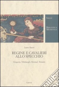 Regine e cavalieri allo specchio. Gregorio, Nibelunghi, Parzival, Tristano libro di Auteri Laura