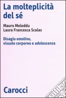 La molteplicità del sé. Disagio emotivo, vissuto corporeo e adolescenza libro di Meleddu Mauro; Scalas Laura F.