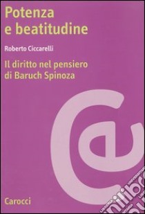 Potenza e beatitudine. Il diritto nel pensiero di Baruch Spinoza libro di Ciccarelli Roberto