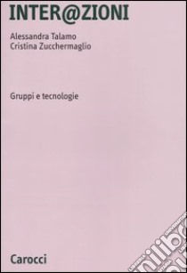 Inter@zioni. Gruppi e tecnologie libro di Talamo Alessandra; Zucchermaglio Cristina