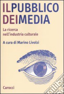 Il pubblico dei media. La ricerca nell'industria culturale libro di Livolsi M. (cur.)