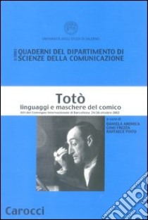 Totò. Linguaggi e maschere del comico. Atti del Convegno Internazionale (Barcellona, 24-26 ottobre 2002) libro di Aronica D. (cur.); Frezza G. (cur.); Pinto R. (cur.)