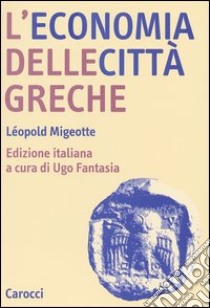 L'economia delle città greche. Dall'età arcaica all'alto impero romano libro di Migeotte Léopold; Fantasia U. (cur.)