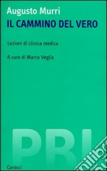 Il cammino del vero. Lezioni di clinica medica libro di Murri Augusto; Veglia M. (cur.)