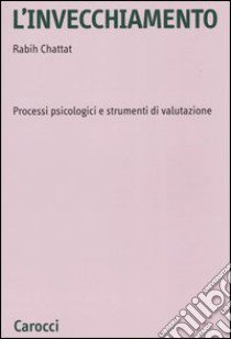 L'invecchiamento. Processi psicologici e strumenti di valutazione libro di Chattat Rabih