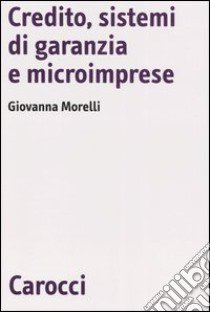 Credito, sistemi di garanzia e microimprese libro di Morelli Giovanna