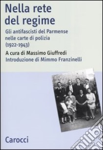 Nella rete del regime. Gli antifascisti del parmense nelle carte di polizia (1922-1943) libro di Giuffredi M. (cur.)