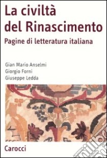 La civiltà del Rinascimento. Pagine di letteratura italiana libro di Anselmi G. Mario; Forni Giorgio; Ledda Giuseppe