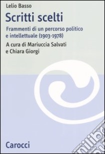 Scritti scelti. Frammenti di un percorso politico e intellettuale (1903-1978) libro di Basso Lelio; Salvati M. (cur.); Giorgi C. (cur.)