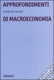 Approfondimenti di Macroeconomia libro di De Vincenti Claudio