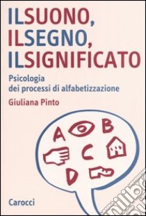 Il suono, il segno, il significato. Psicologia dei processi di alfabetizzazione libro di Pinto Giuliana