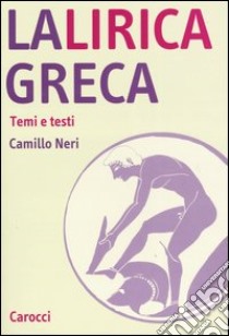 La lirica greca. Temi e testi libro di Neri Camillo