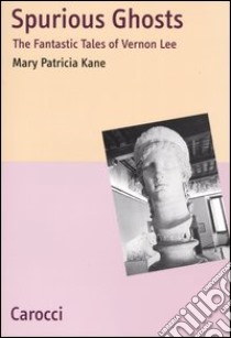 Spurious Ghosts. The fantastic tales of Vernon Lee libro di Kane Mary P.