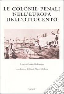 Le colonie penali nell'Europa dell'Ottocento. Atti del Convegno internazionale (Porto Torres, 25 maggio 2001) libro di Da Passano M. (cur.)