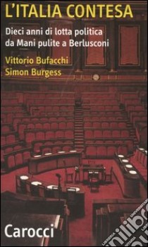 L'Italia contesa. Dieci anni di lotta politica da Mani pulite a Berlusconi libro di Bufacchi Vittorio; Burgess Simon