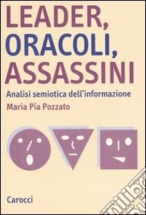 Leader, oracoli, assassini. Analisi semiotica dell'informazione libro di Pozzato M. Pia