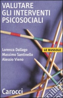 Valutare gli interventi psicosociali libro di Dallago Lorenza; Santinello Massimo; Vieno Alessio