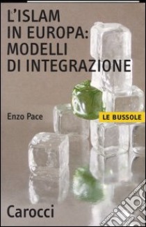 L'Islam in Europa: modelli di integrazione libro di Pace Enzo