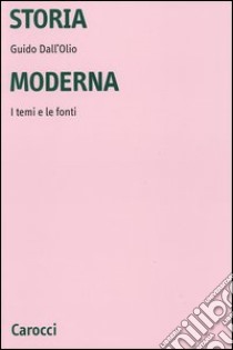 Storia moderna. I temi e le fonti libro di Dall'Olio Guido