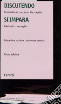 Discutendo si impara. Interazione sociale e conoscenza a scuola libro di Pontecorvo Clotilde; Ajello Messina Anna M.; Zucchermaglio Cristina