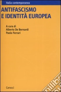 Antifascismo e identità europea libro di De Bernardi A. (cur.); Ferrari P. (cur.)