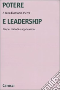 Potere e leadership. Teorie, metodi e applicazioni libro di Pierro A. (cur.)