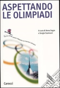 Aspettando le olimpiadi. Torino 2006: primo rapporto sui territori olimpici libro di Segre A. (cur.); Scamuzzi S. (cur.)