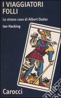 I viaggiatori folli. Lo strano caso di Albert Dadas libro di Hacking Ian