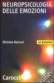 Neuropsicologia delle emozioni libro di Balconi Michela