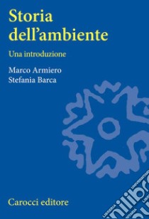 Storia dell'ambiente libro di Armiero Marco; Barca Stefania