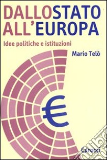 Dallo Stato all'Europa. Idee politiche e istituzioni libro di Telò Mario