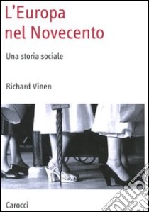 L'Europa nel Novecento. Una storia sociale libro di Vinen Richard