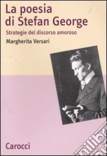 La poesia di Stefan George. Strategie del discorso amoroso libro di Versari Margherita