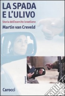 La spada e l'ulivo. Storia dell'esercito israeliano libro di Van Creveld Martin