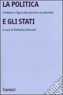 La politica e gli Stati. Problemi e figure del pensiero occidentale libro di Gherardi R. (cur.)