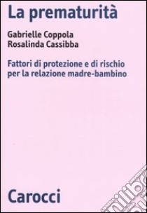 La prematurità. Fattori di protezione e di rischio per la relazione madre-bambino libro di Coppola Gabrielle; Cassibba Rosalinda